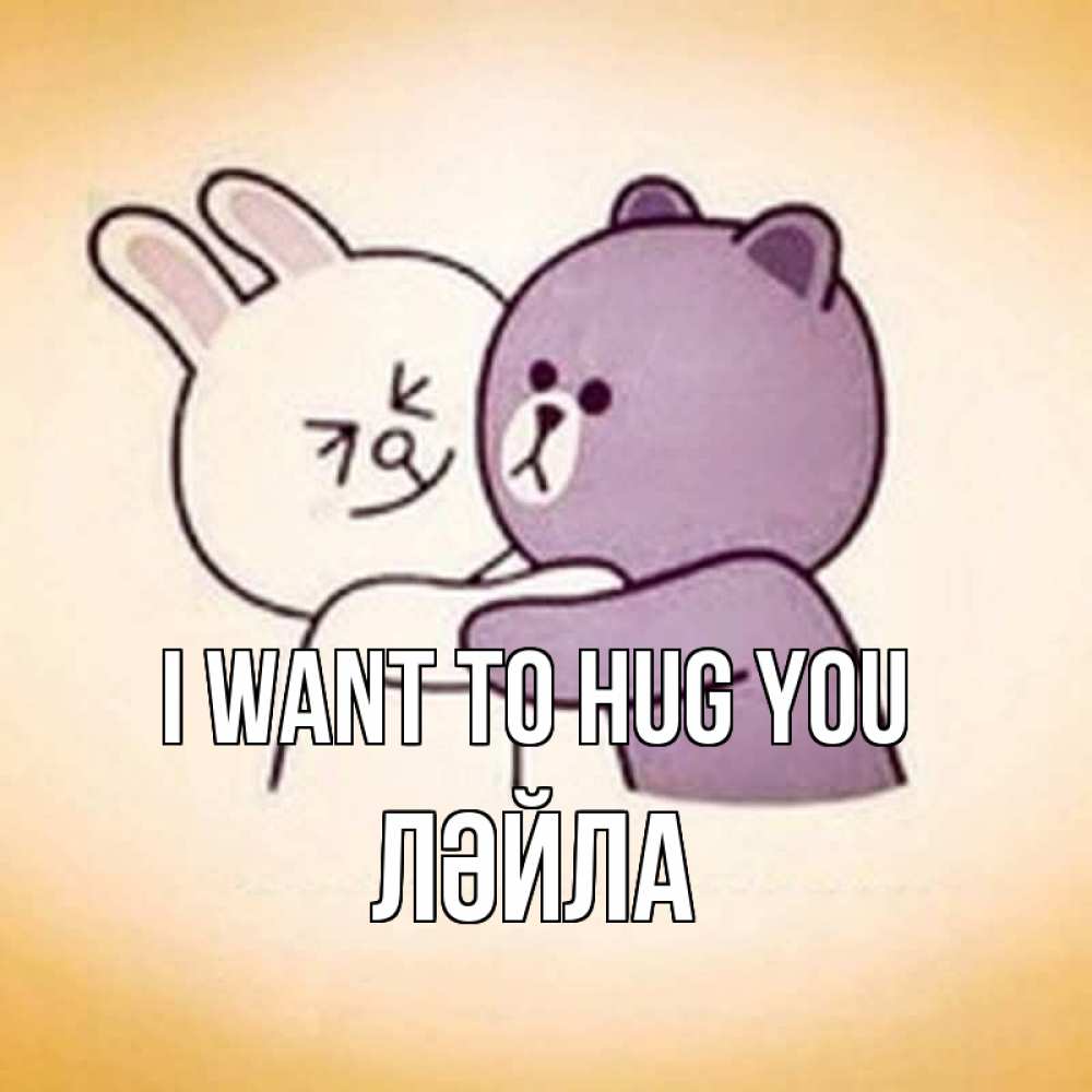 Greetings card с именем, ЛӘЙЛА I want to hug you обнимашки Greetings with text for free download 