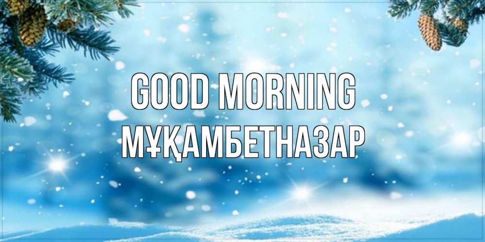 Greetings card с именем, Мұқамбетназар Good morning зимнее доброе утро Greetings with text for free download 