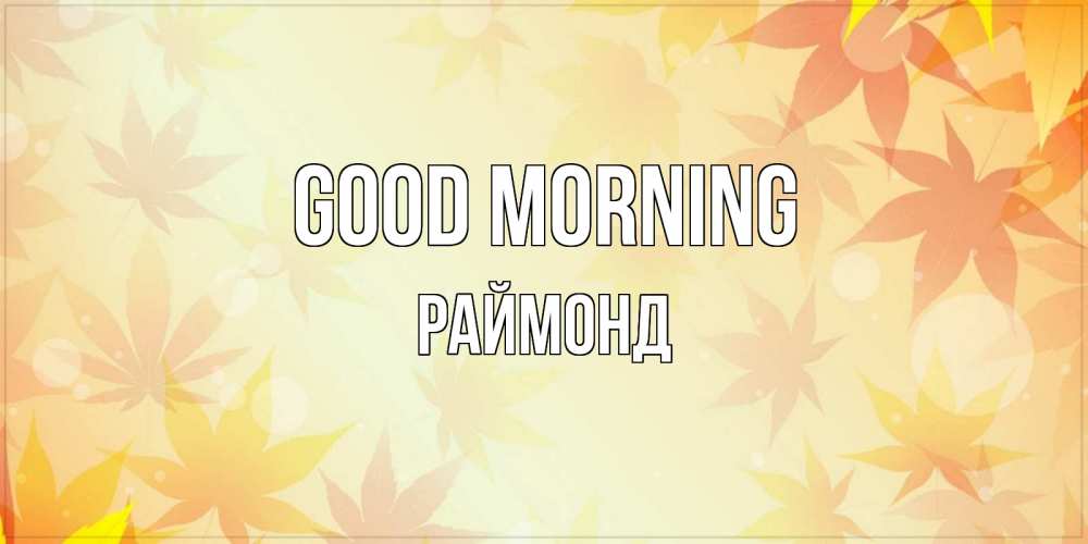 Greetings card с именем, Раймонд Good morning доброе утро Greetings with text for free download 