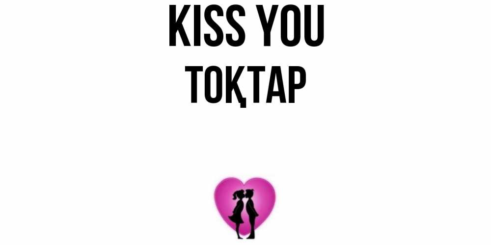 Greetings card с именем, ТОҚТАР Kiss you поцелуй Greetings with text for free download 