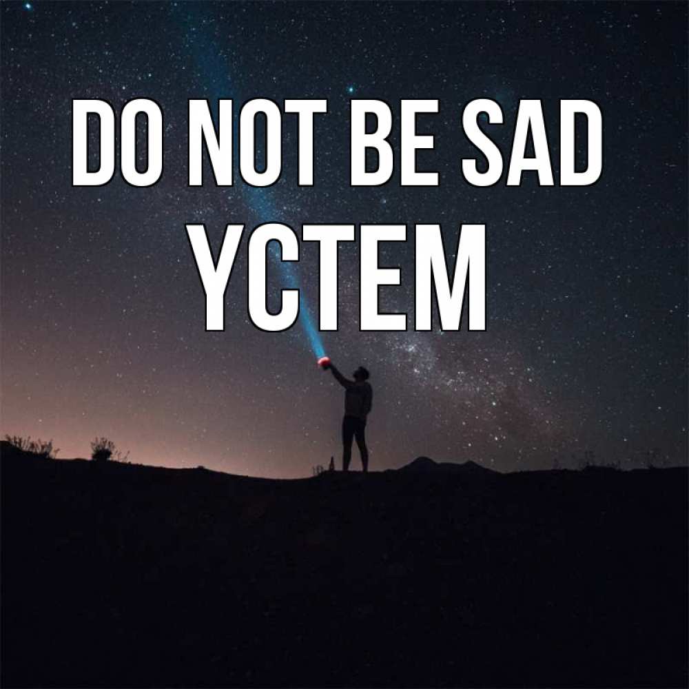 Greetings card с именем, ҮСТЕМ Do not be sad луч света и млечный путь Greetings with text for free download 