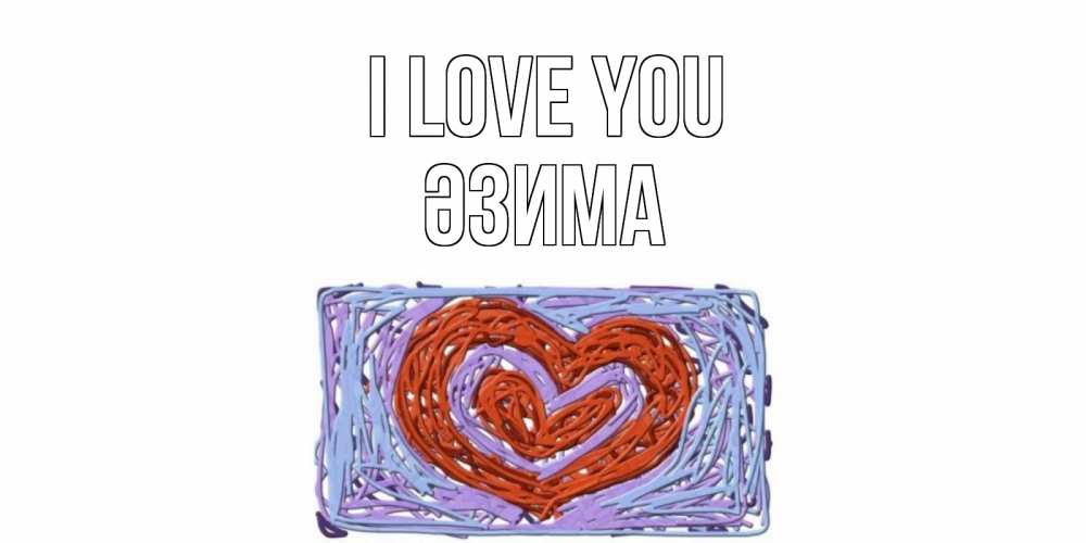 Greetings card с именем, ӘЗИМА I love you сердце Greetings with text for free download 