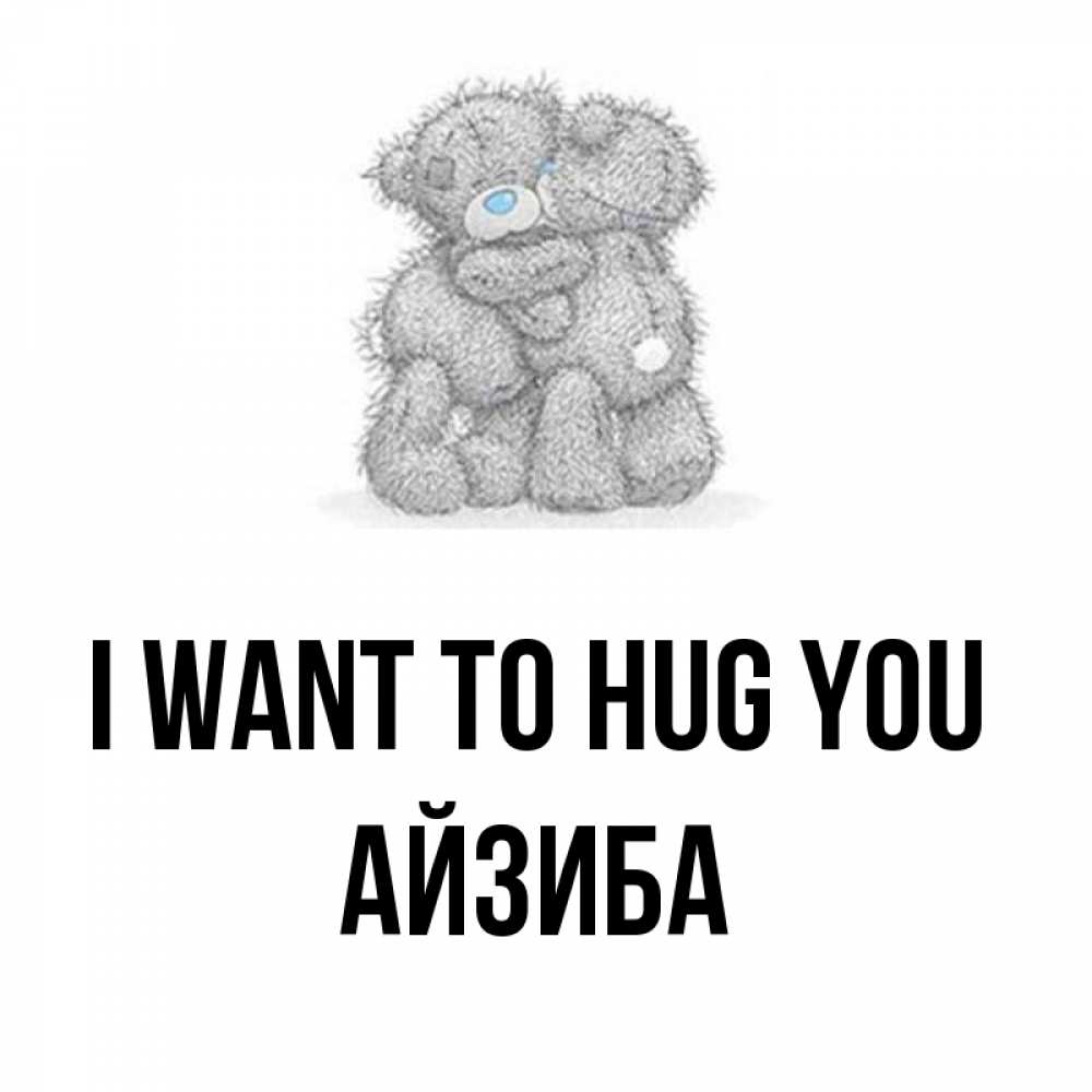 Greetings card с именем, АЙЗИБА I want to hug you два теддика Greetings with text for free download 