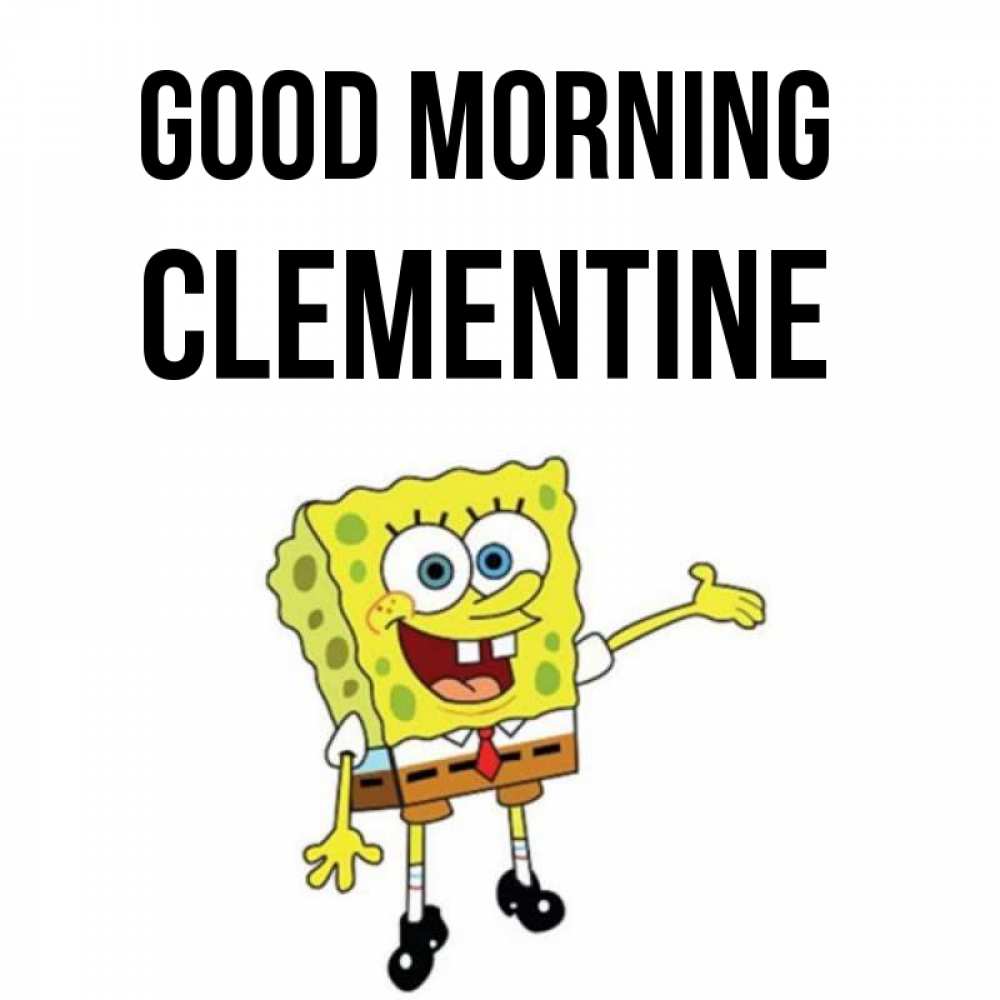 Greetings card с именем, Clementine Good morning губка боб улыбается Greetings with text for free download 