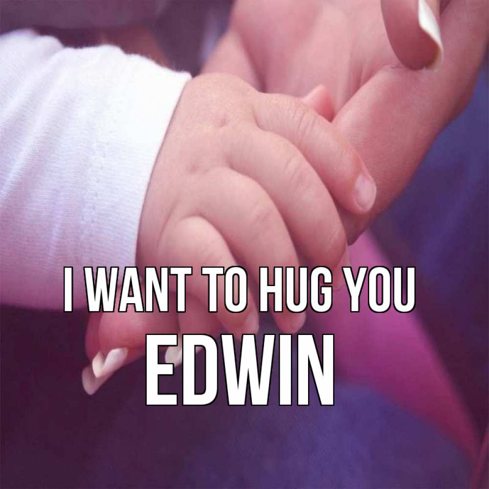 Greetings card с именем, Edwin I want to hug you мама с ребенком Greetings with text for free download 