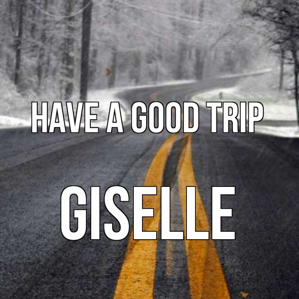 Greetings card с именем, Giselle Have a good trip хорошего вам путешествия Greetings with text for free download 