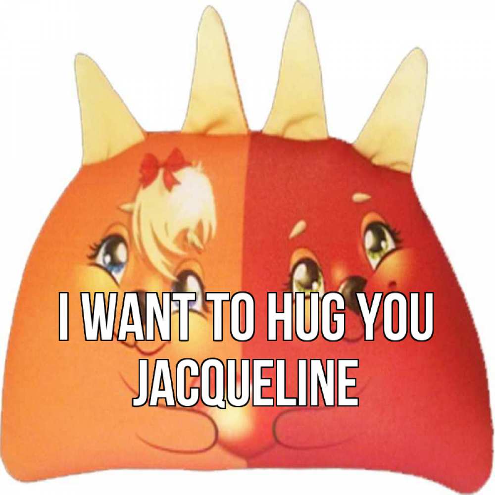 Greetings card с именем, Jacqueline I want to hug you в общем эти двое одно целое Greetings with text for free download 