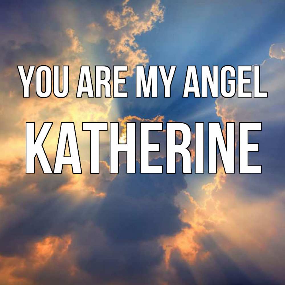 Greetings card с именем, Katherine You are my angel ангельский свет сквозь облака Greetings with text for free download 
