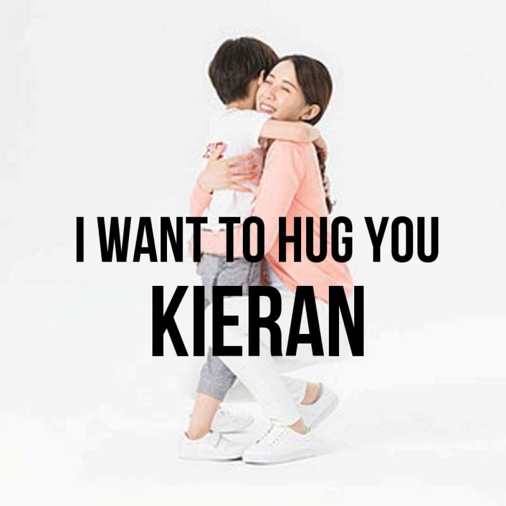 Greetings card с именем, Kieran I want to hug you соскучилась по сыну Greetings with text for free download 
