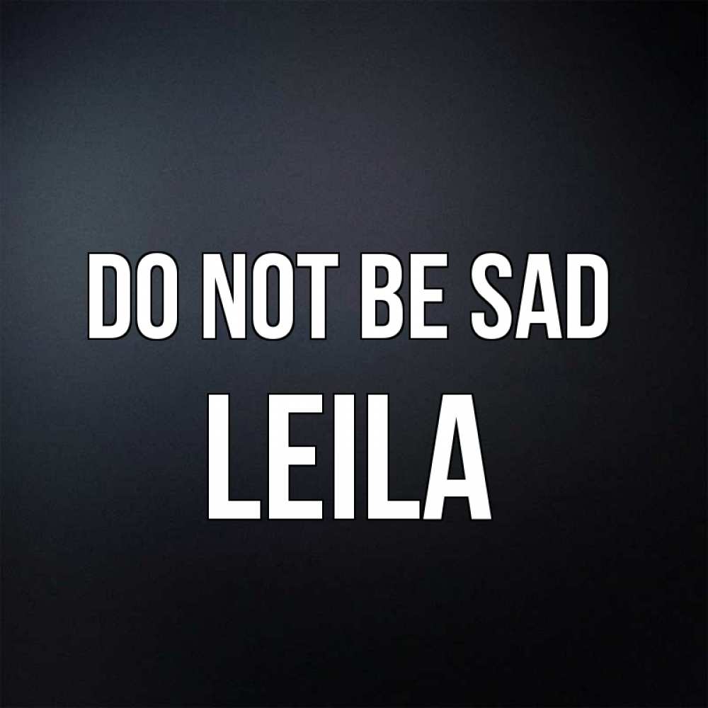 Greetings card с именем, Leila Do not be sad Градиент серый Greetings with text for free download 