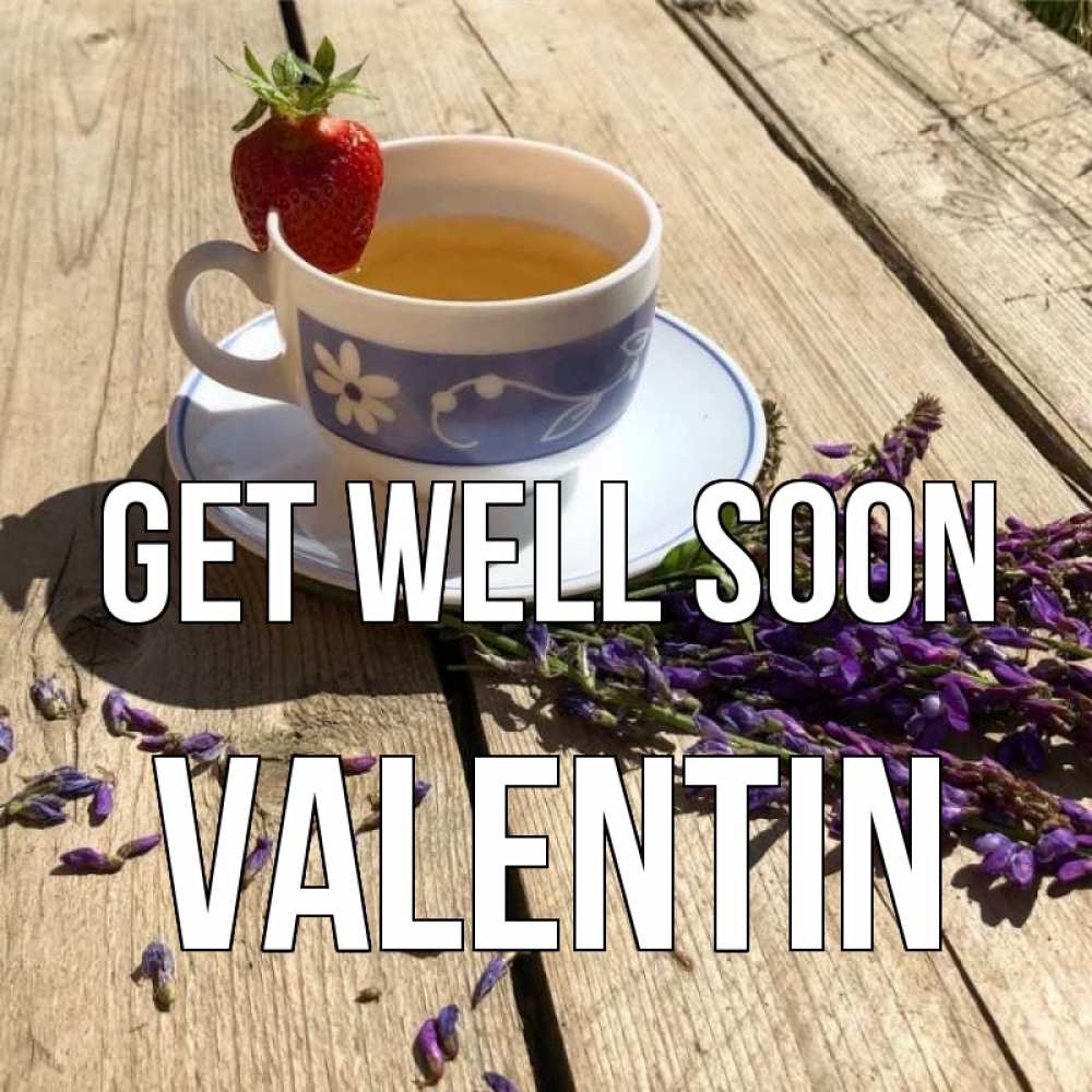 Greetings card с именем, Valentin Get well soon чай Greetings with text for free download 