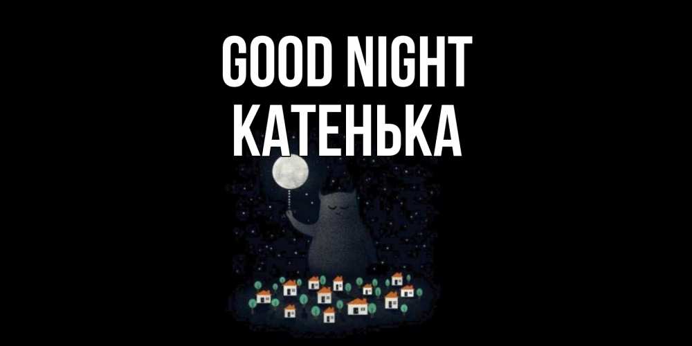 Greetings card с именем, Катенька Good night кот,луна, ночь, звезды Greetings with text for free download 