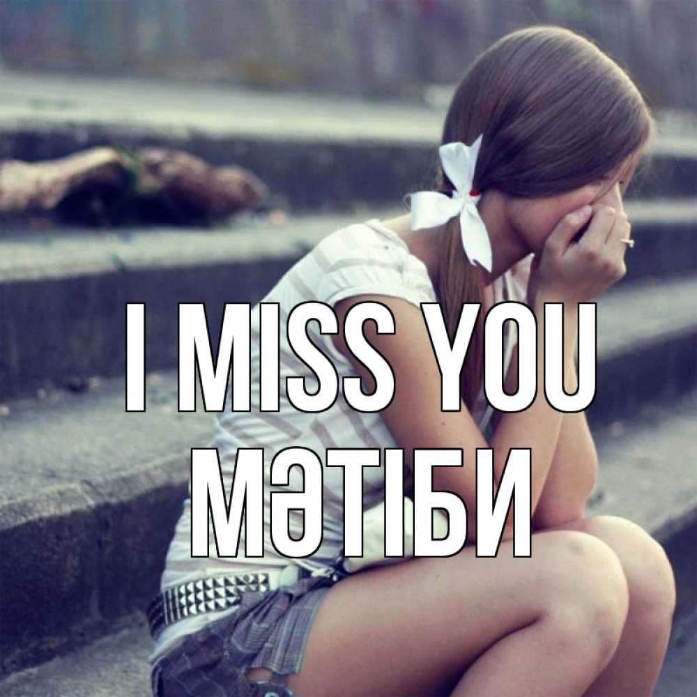 Greetings card с именем, МӘТІБИ I miss you девушка плачет Greetings with text for free download 