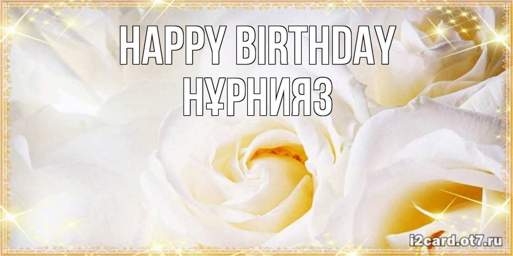 Greetings card с именем, НҰРНИЯЗ Happy Birthday красивые розы и капли росы на этих чудесных цветах Greetings with text for free download 