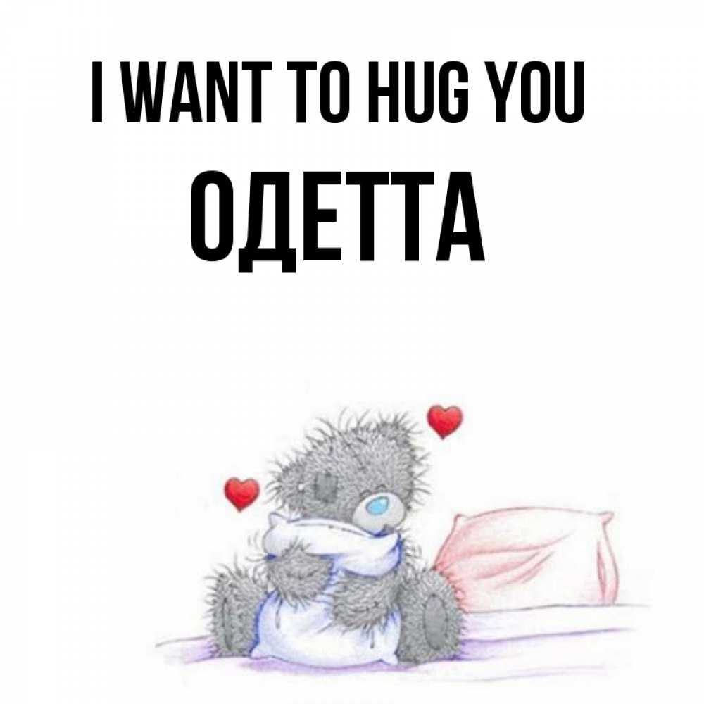 Greetings card с именем, Одетта I want to hug you сердечки мишка Тедди и кроватка Greetings with text for free download 