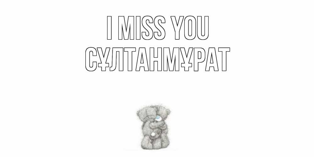 Greetings card с именем, СҰЛТАНМҰРАТ I miss you мишки Greetings with text for free download 
