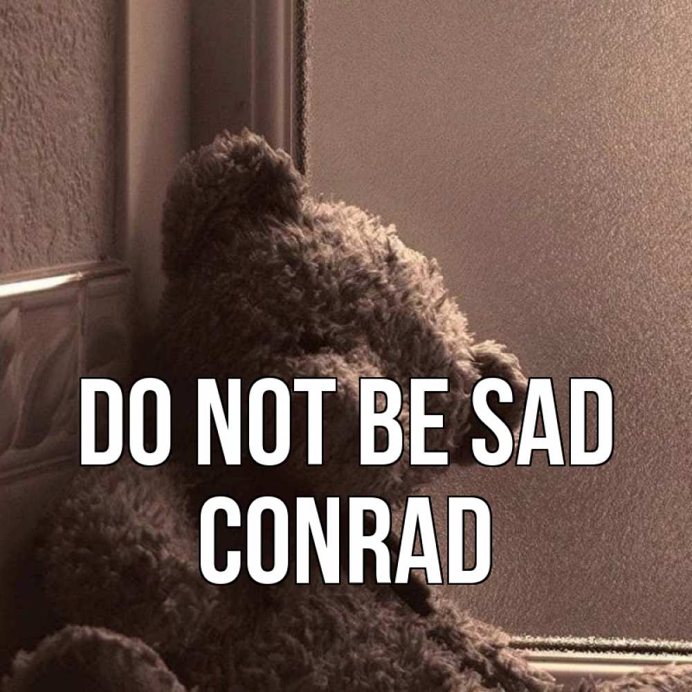 Greetings card с именем, Conrad Do not be sad стекол рефленое Greetings with text for free download 