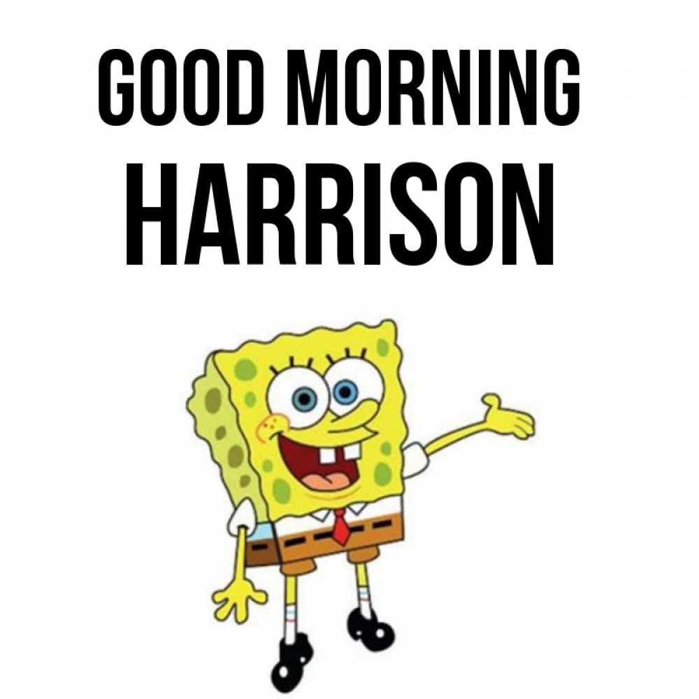 Greetings card с именем, Harrison Good morning губка боб улыбается Greetings with text for free download 