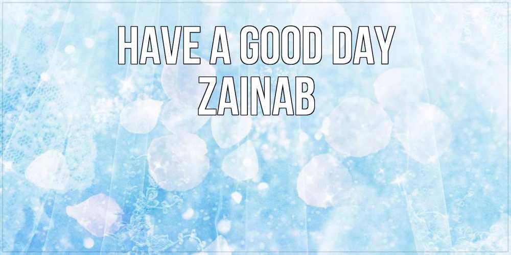 Greetings card с именем, Zainab Have a good day зимняя тема Greetings with text for free download 