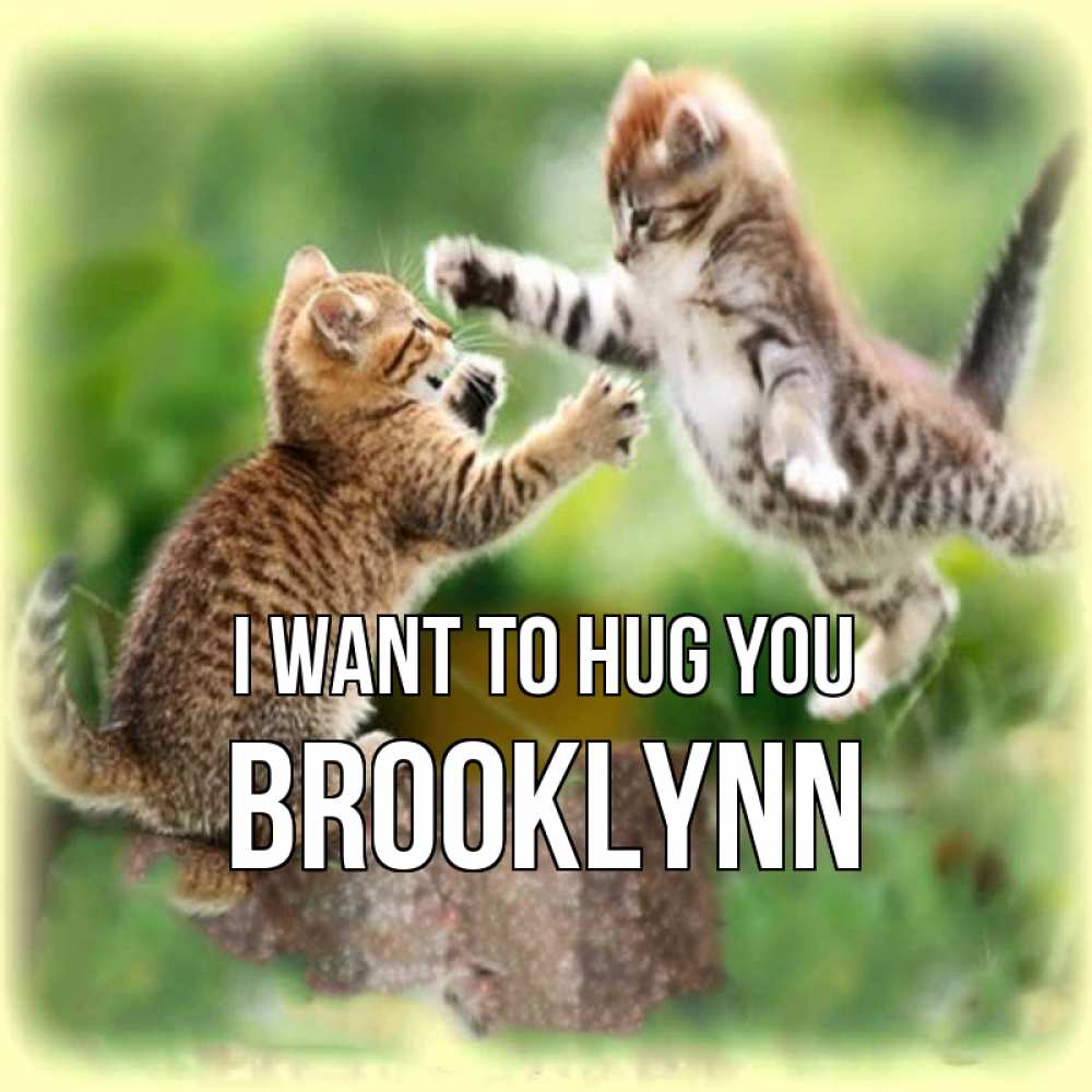 Greetings card с именем, Brooklynn I want to hug you игры котят Greetings with text for free download 