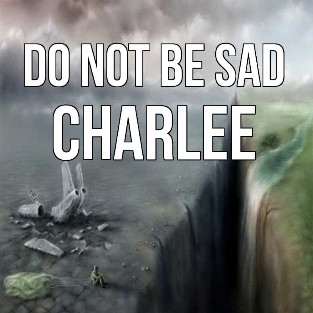 Greetings card с именем, Charlee Do not be sad все спаслись. Greetings with text for free download 