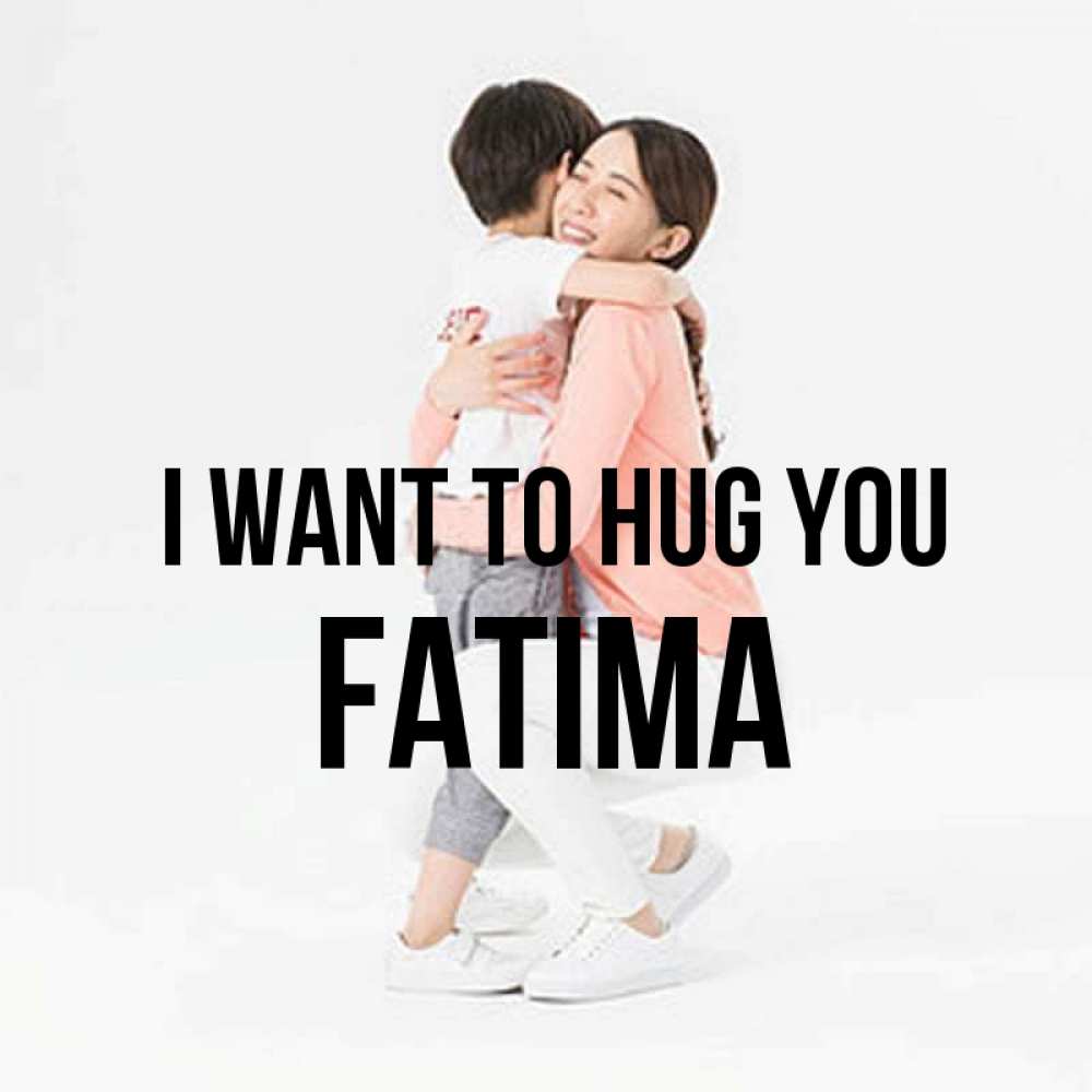Greetings card с именем, Fatima I want to hug you соскучилась по сыну Greetings with text for free download 