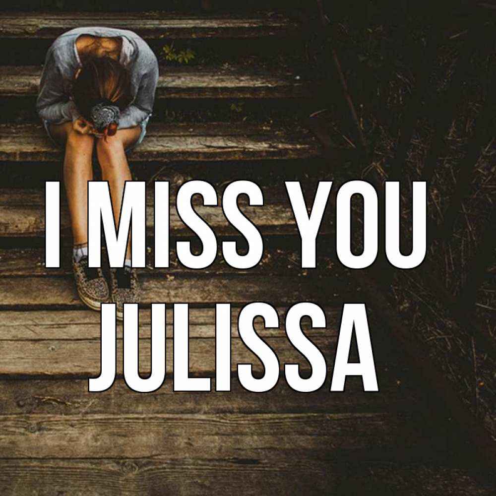 Greetings card с именем, Julissa I miss you грущу Greetings with text for free download 