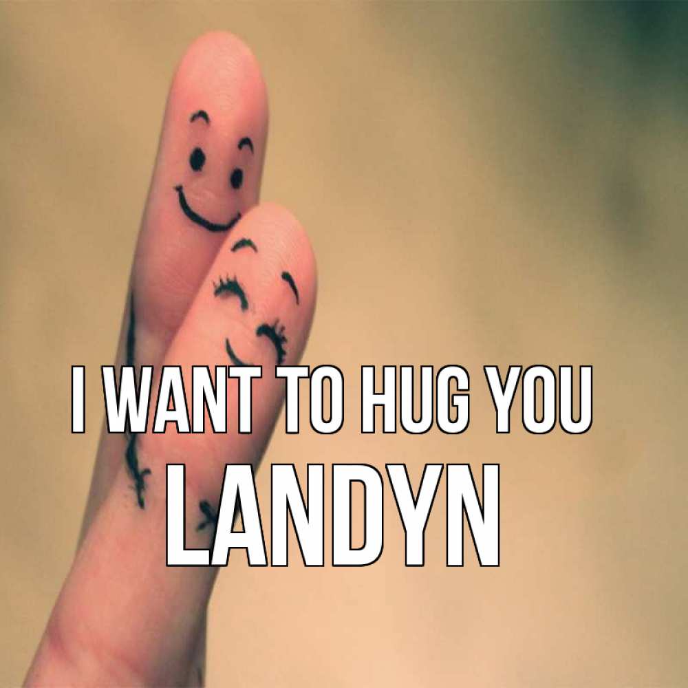Greetings card с именем, Landyn I want to hug you рисунок на пальцах Greetings with text for free download 