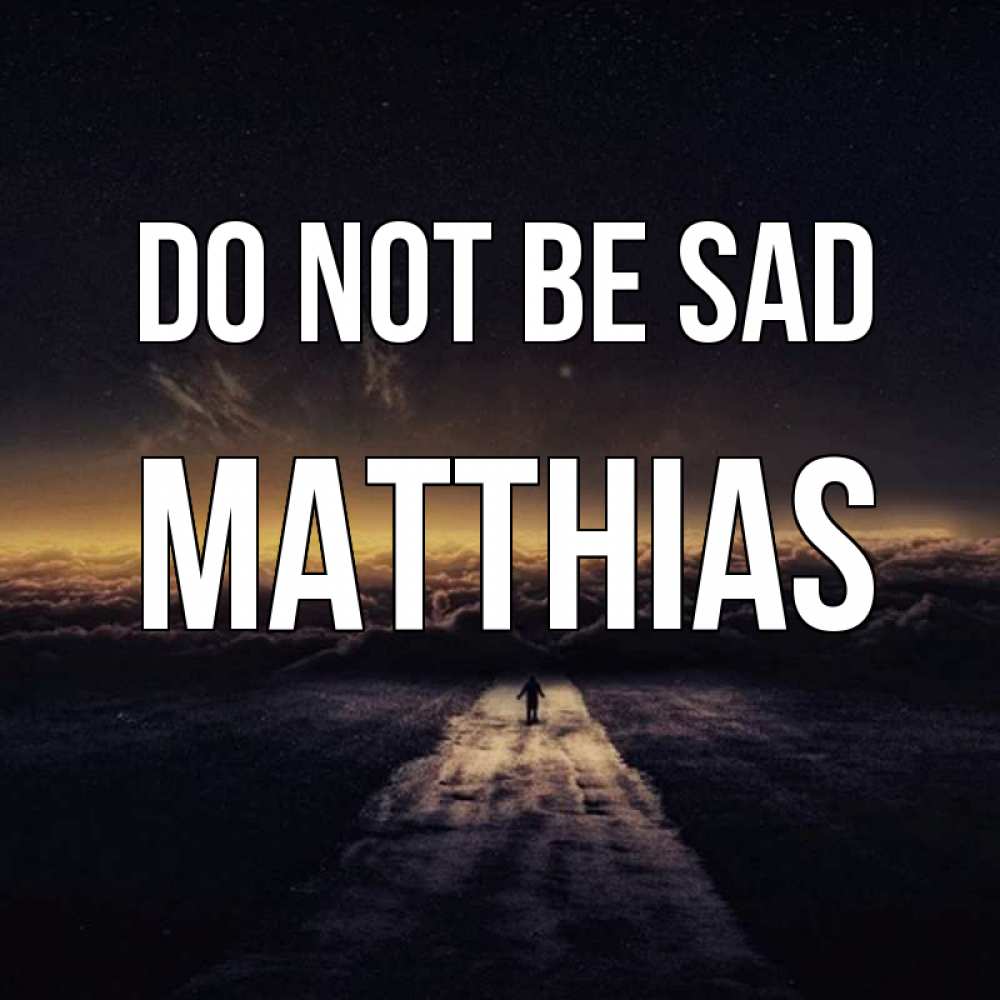 Greetings card с именем, Matthias Do not be sad дорога в никуда Greetings with text for free download 