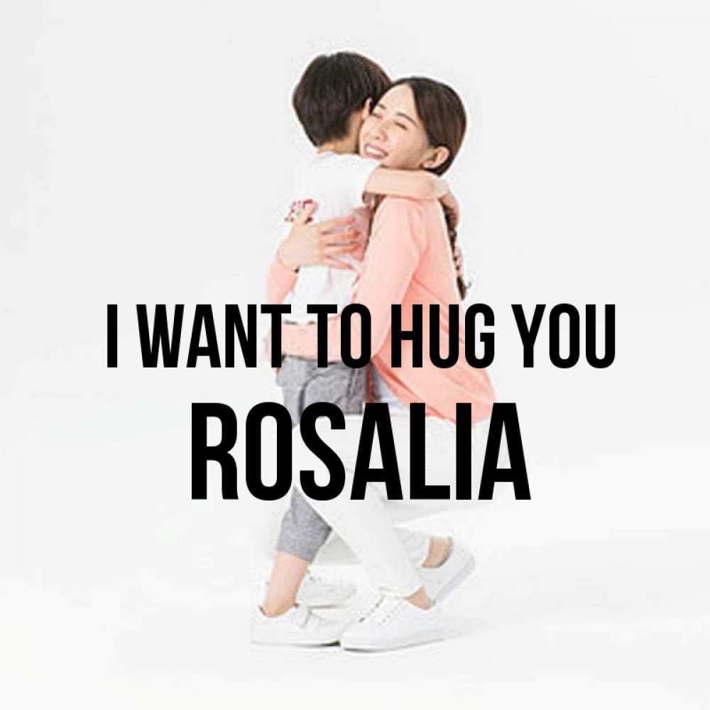 Greetings card с именем, Rosalia I want to hug you соскучилась по сыну Greetings with text for free download 