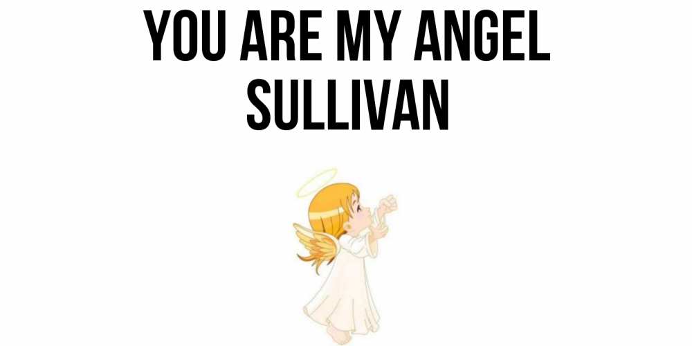 Greetings card с именем, Sullivan You are my angel ангел, девочка Greetings with text for free download 