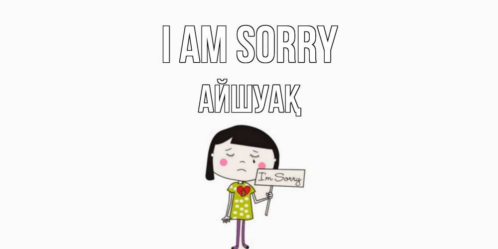 Greetings card с именем, Айшуақ I am sorry открытки по теме прости меня Greetings with text for free download 