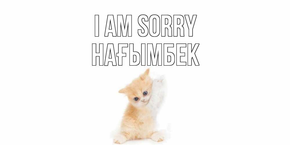 Greetings card с именем, НАҒЫМБЕК I am sorry кот Greetings with text for free download 
