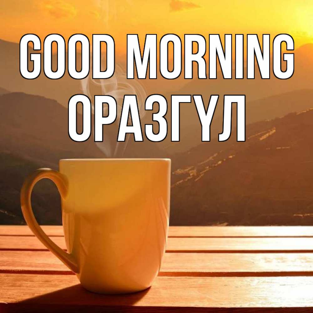 Greetings card с именем, ОРАЗГҮЛ Good morning кофе в горах Greetings with text for free download 