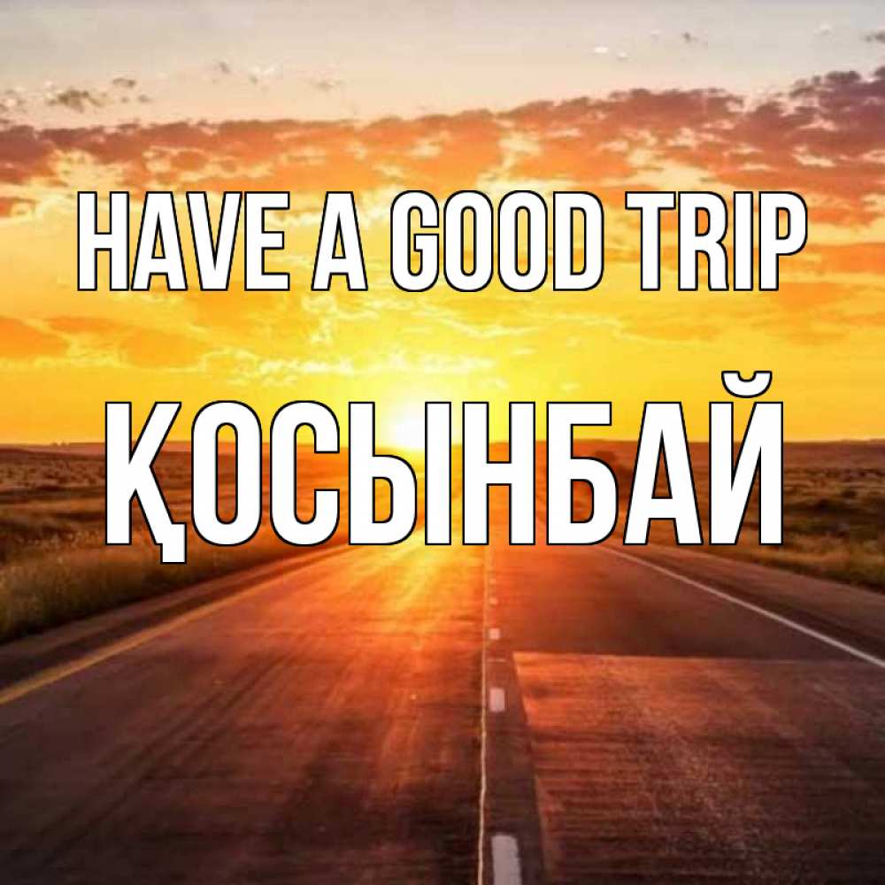 Greetings card с именем, ҚОСЫНБАЙ Have a good trip солнечный свет, закат Greetings with text for free download 