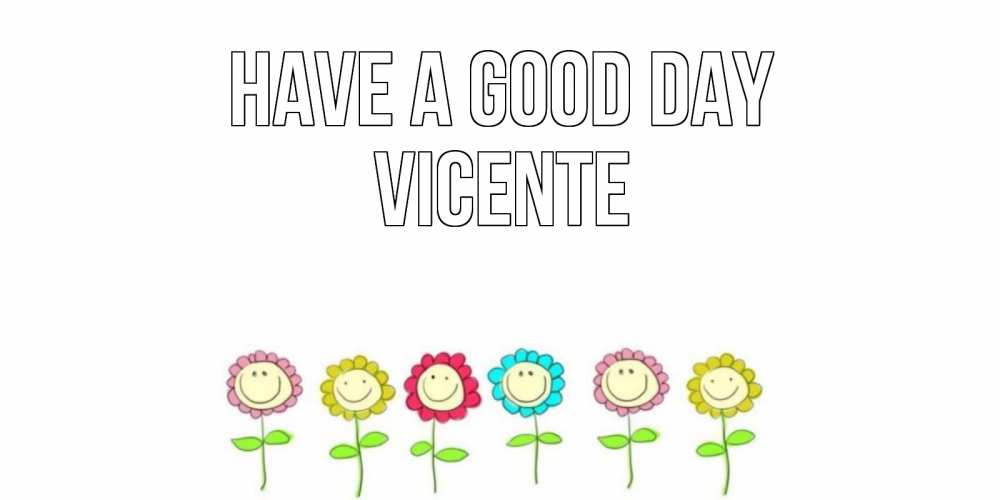 Greetings card с именем, Vicente Have a good day открытка на каждый день позитивного дня Greetings with text for free download 