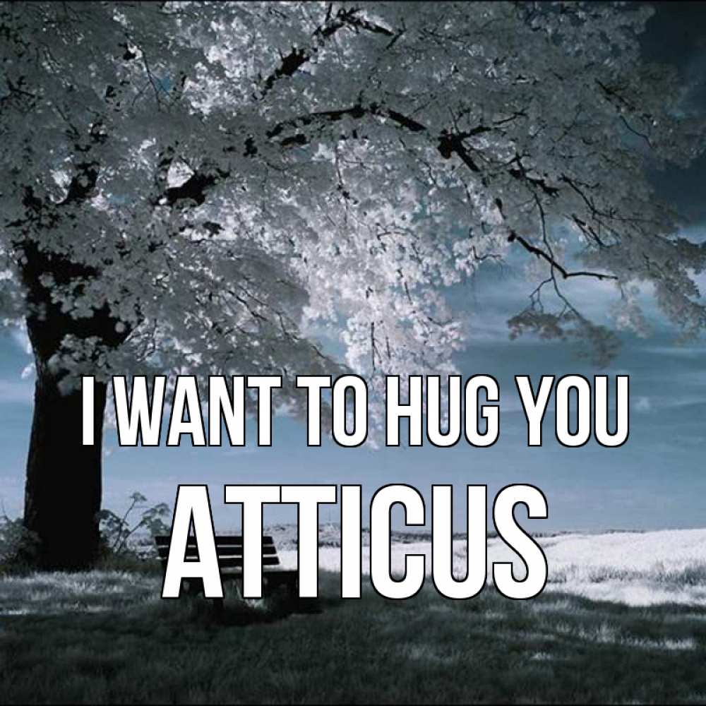 Greetings card с именем, Atticus I want to hug you дерево Greetings with text for free download 