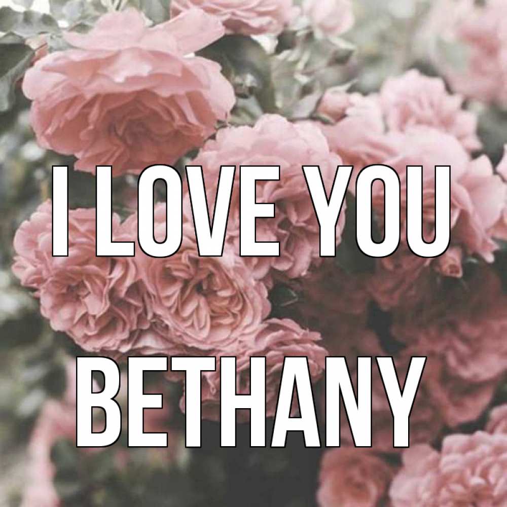 Greetings card с именем, Bethany I love you розы 3 Greetings with text for free download 