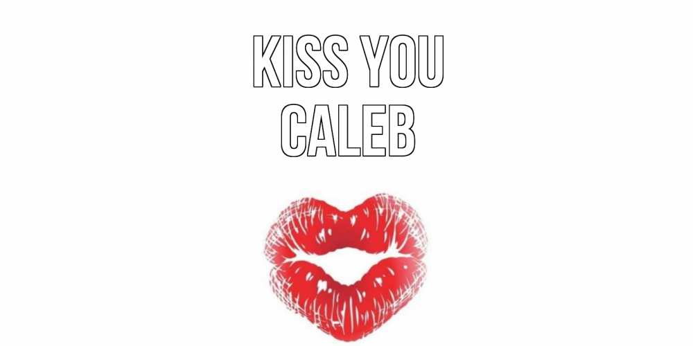 Greetings card с именем, Caleb Kiss you поцелуй Greetings with text for free download 