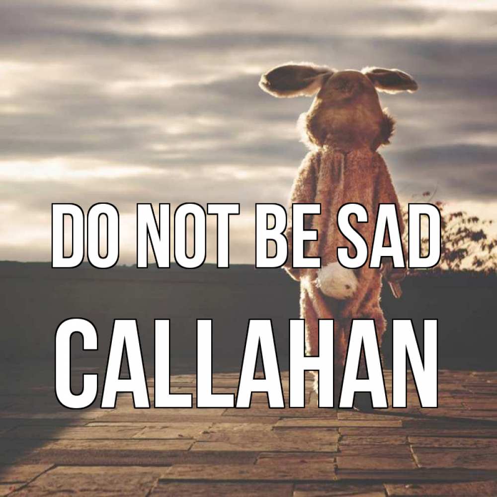 Greetings card с именем, Callahan Do not be sad со спины Greetings with text for free download 