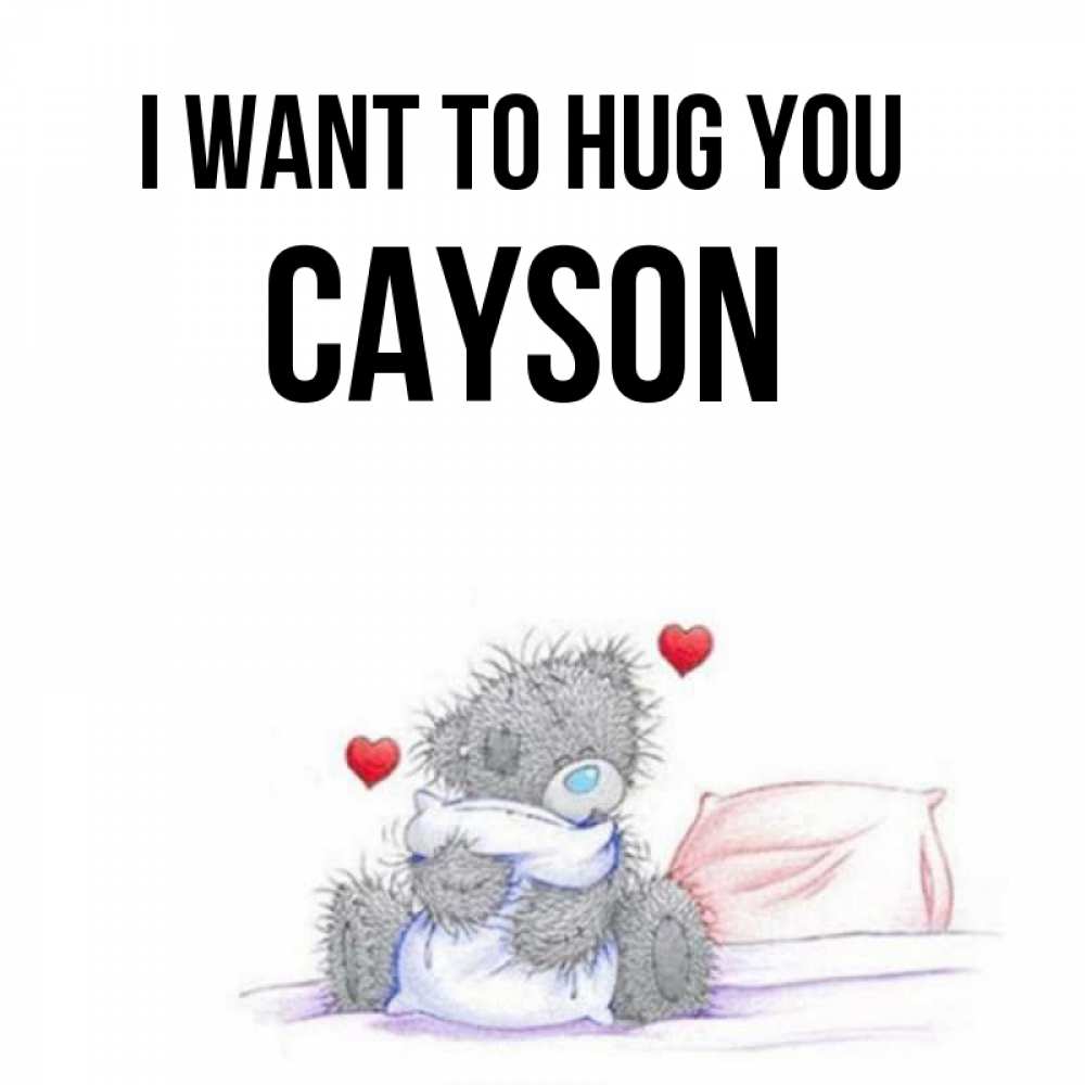 Greetings card с именем, Cayson I want to hug you сердечки мишка Тедди и кроватка Greetings with text for free download 