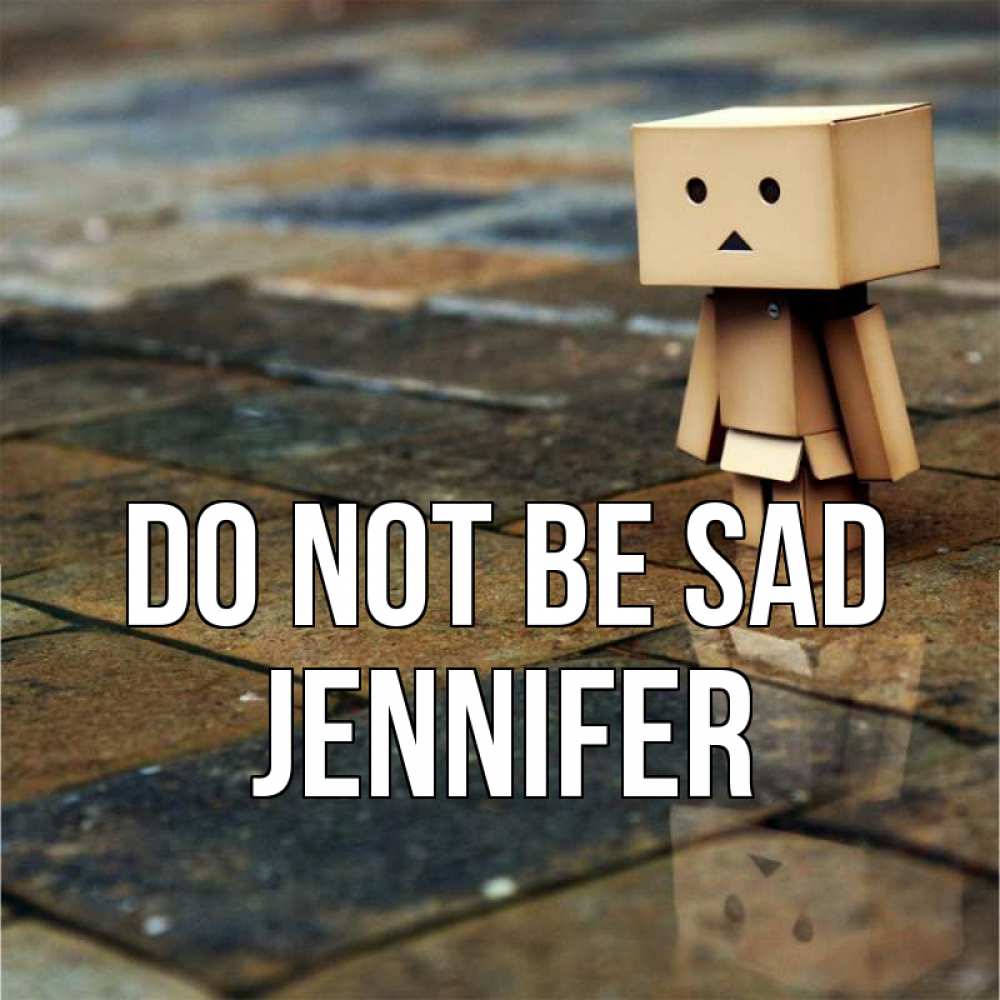 Greetings card с именем, Jennifer Do not be sad Стив Greetings with text for free download 