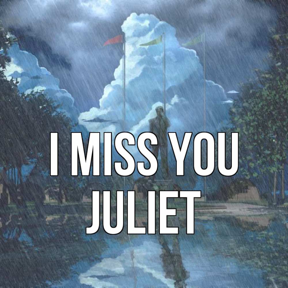 Greetings card с именем, Juliet I miss you печалька Greetings with text for free download 