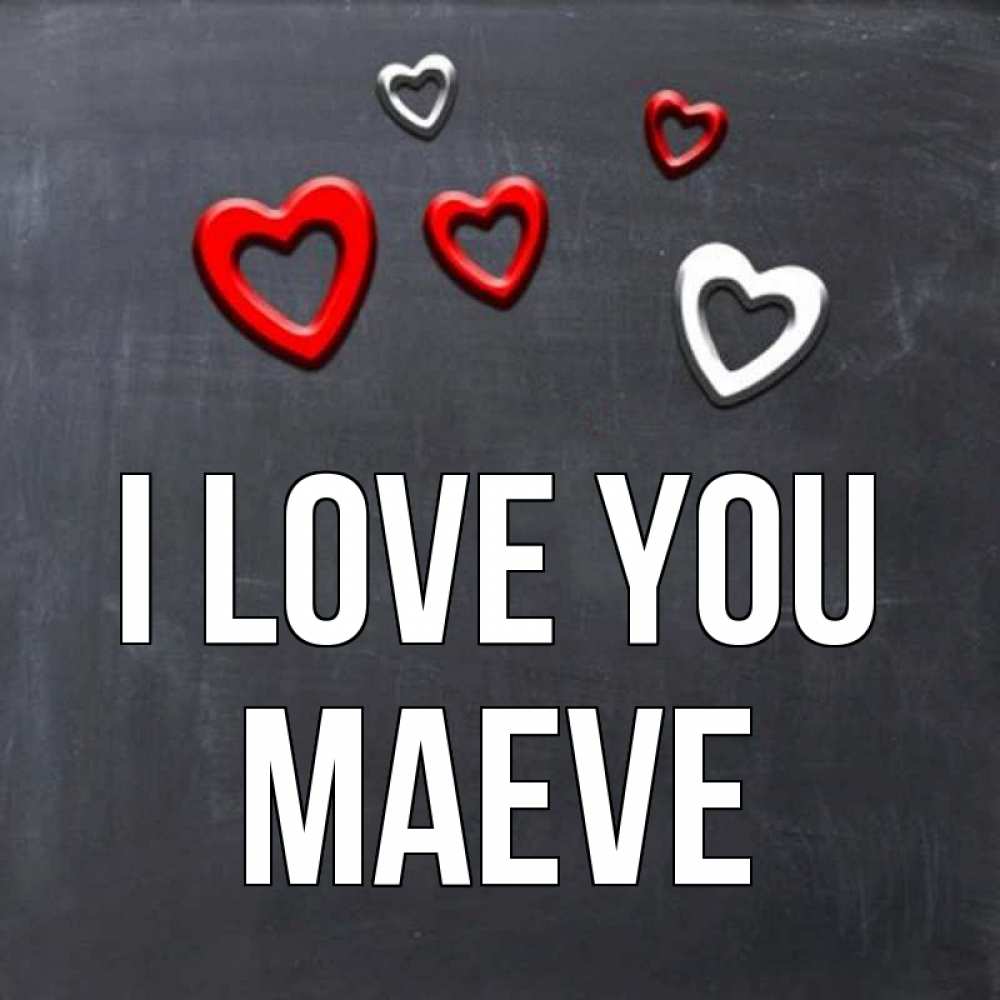 Greetings card с именем, Maeve I love you сердечки белые и красные Greetings with text for free download 