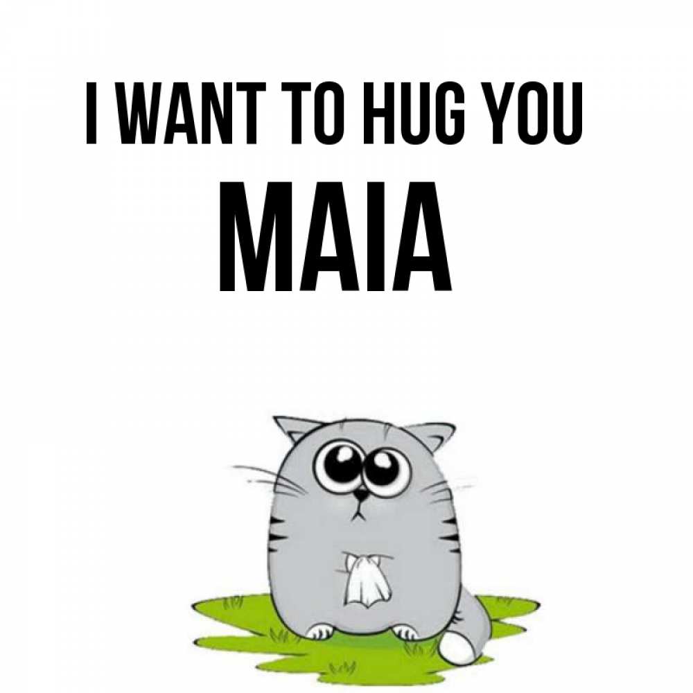 Greetings card с именем, Maia I want to hug you котик теребит платочек сидя на травке Greetings with text for free download 