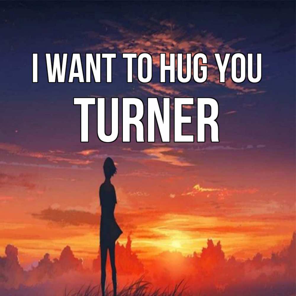 Greetings card с именем, Turner I want to hug you стройная девушка Greetings with text for free download 