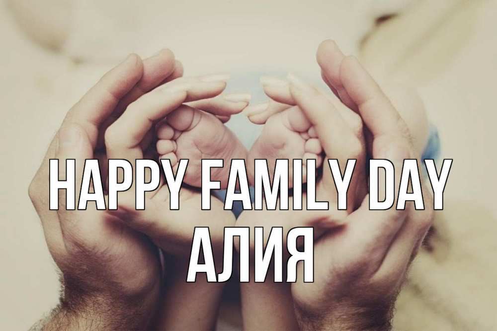 Greetings card с именем, Алия happy family day Семья, малыш, руки Greetings with text for free download 