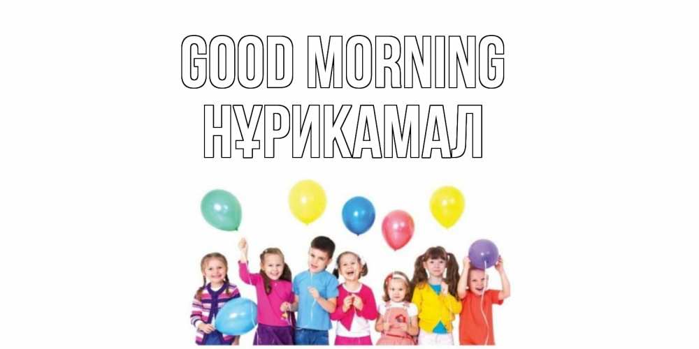 Greetings card с именем, НҰРИКАМАЛ Good morning веселье Greetings with text for free download 