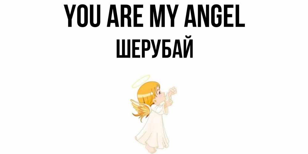 Greetings card с именем, ШЕРУБАЙ You are my angel ангел, девочка Greetings with text for free download 