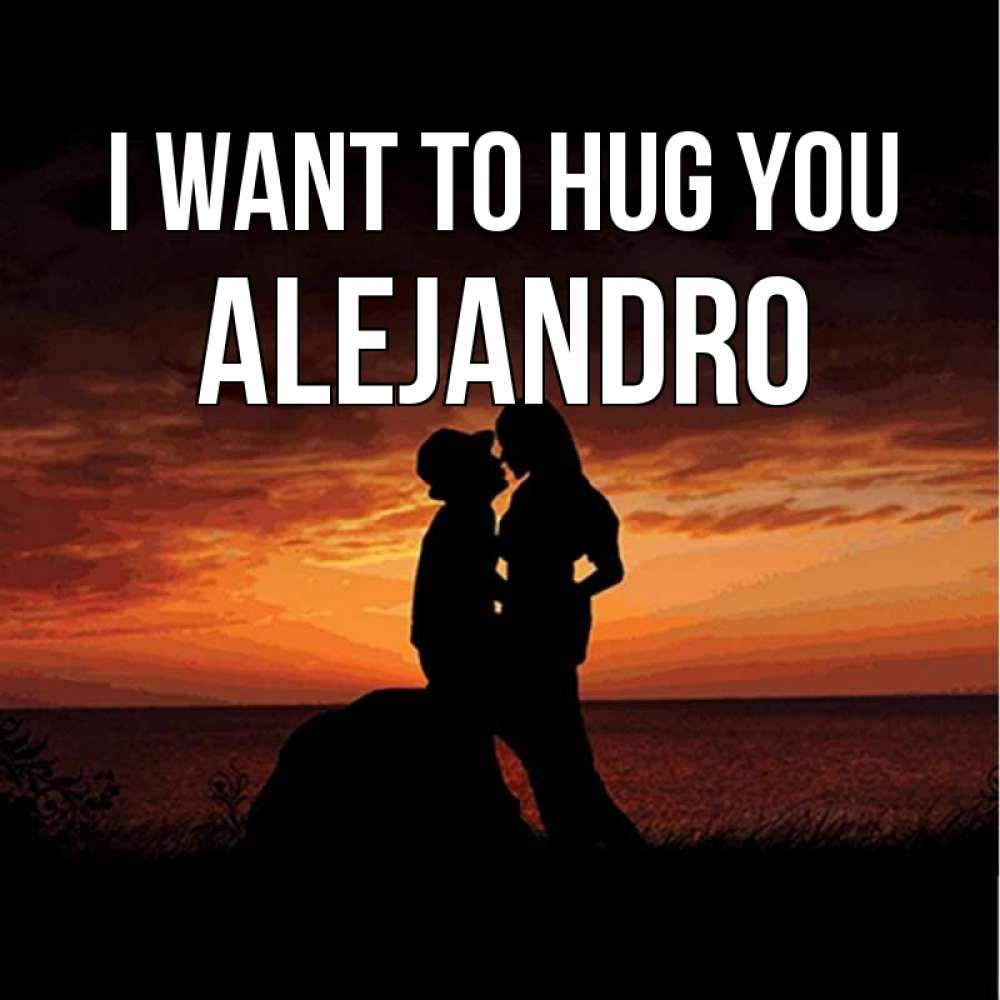 Greetings card с именем, Alejandro I want to hug you парень и девушка и оранжевое небо Greetings with text for free download 